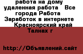 работа на дому, удаленная работа - Все города Работа » Заработок в интернете   . Красноярский край,Талнах г.